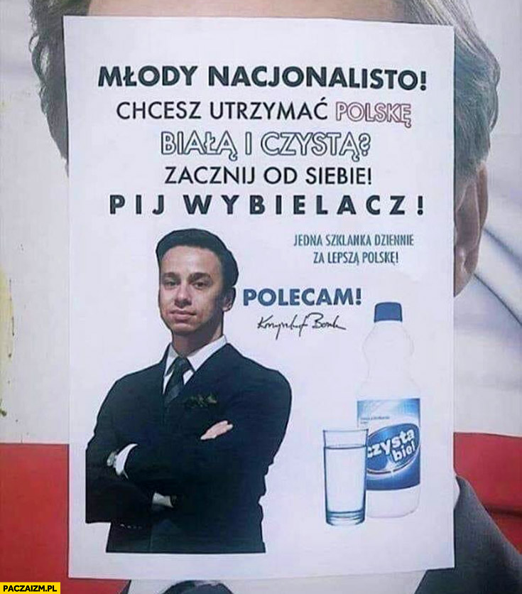 Młody nacjonalisto chcesz utrzymać Polskę biała i czystą? Pij wybielacz, polecam Krzysztof Bosak