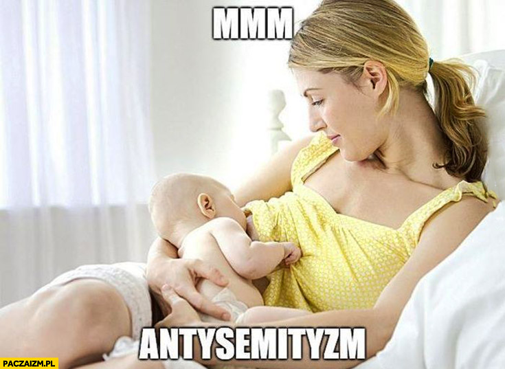 Mmm antysemityzm wyssany z mlekiem matki kobieta karmi dziecko