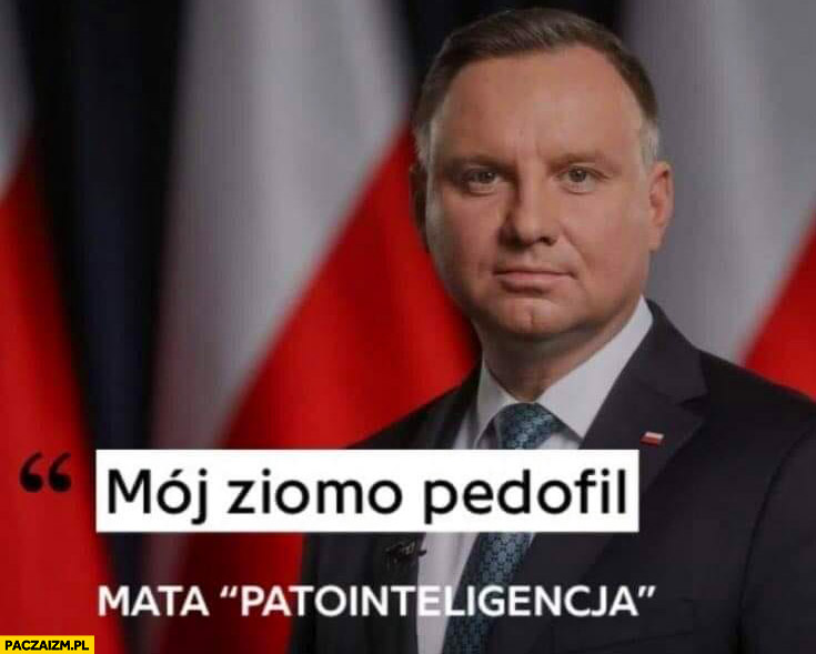 Mój ziomo pedofil Andrzej Duda Mata Patointeligencja