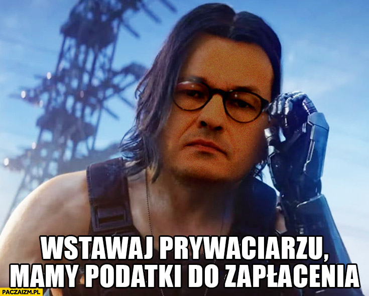 Morawiecki Cyberpunk 2077 wstawaj prywaciarzu mamy podatki do zapłacenia -  Paczaizm.pl