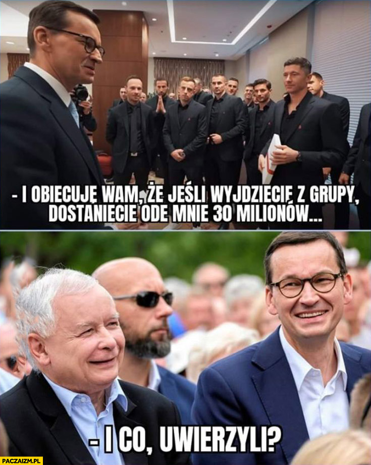 Morawiecki do piłkarzy reprezentacji: obiecuję jeśli wyjdziecie z grupy dostaniecie 30 milionów, Kaczyński: i co uwierzyli?