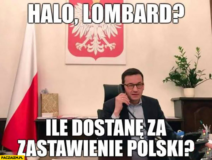 Morawiecki halo lombard ile dostane za zastawienie Polski?