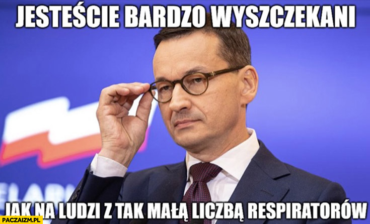Morawiecki jesteście bardzo wyszczekani jak na ludzi z tak małą liczbą  respiratorów - Paczaizm.pl