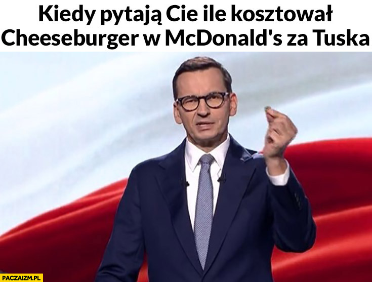 Morawiecki kiedy pytają cię ile kosztował cheeseburger w McDonald’s za Tuska 2 złote