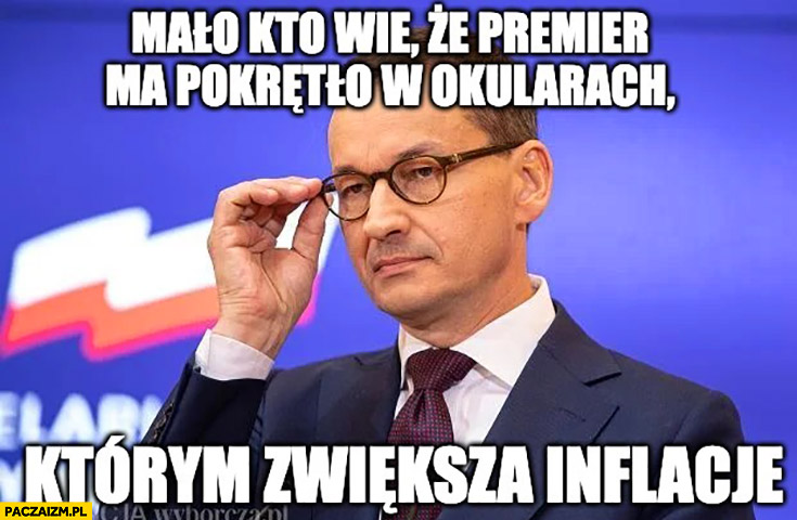 Morawiecki mało kto wie, że premier ma pokrętło w okularach którym zwiększa inflację