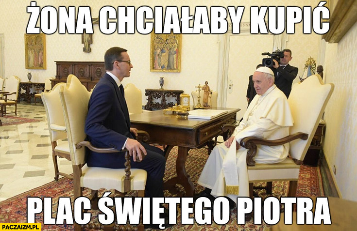 Morawiecki papież Franciszek żona chciałaby kupić plac świętego Piotra