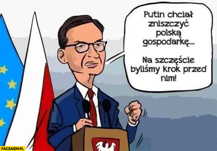 Morawiecki putin chciał zniszczyć Polską gospodarkę, na szczęście byliśmy krok przed nim