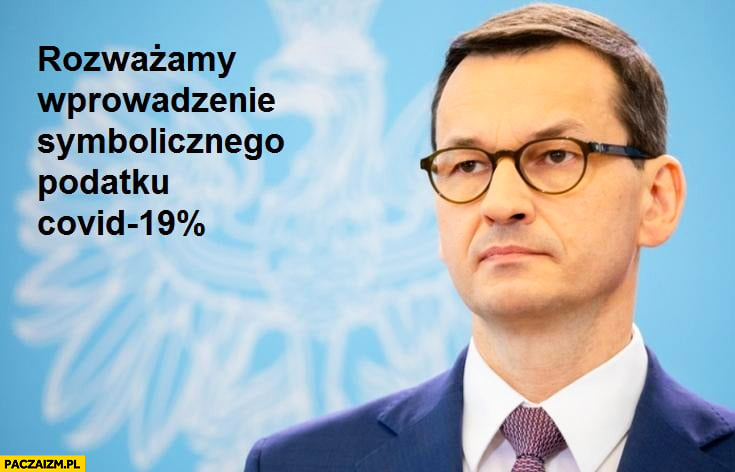 Morawiecki rozważamy wprowadzenie symbolicznego podatku Covid-19% procent