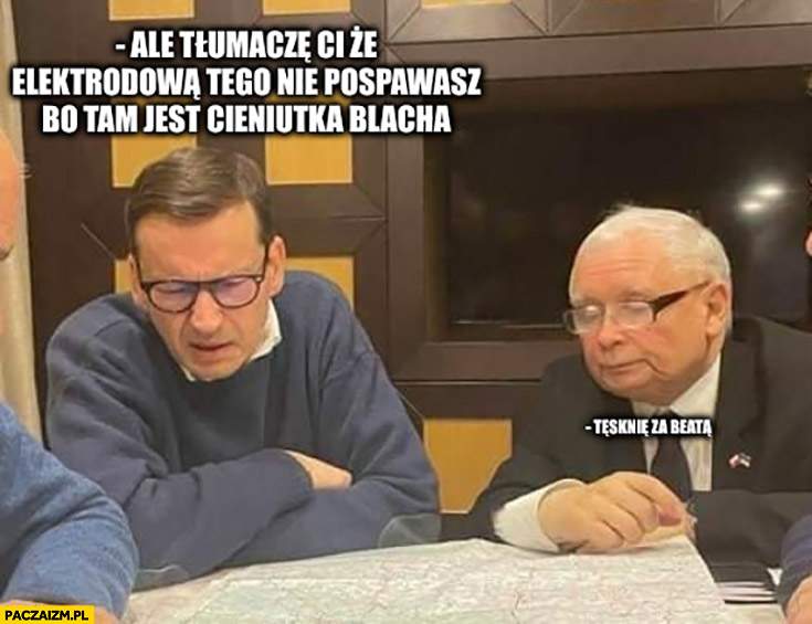 Morawiecki tłumaczę Ci, że elektrodową tego nie pospawasz bo tam jest cieniutka blacha Kaczyński tęsknie za Beatą