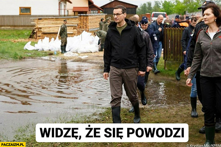 Morawiecki widzę, że się powodzi dosłownie powódź