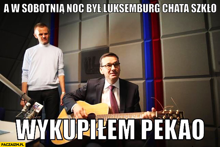 Morawiecki z gitarą a w sobotnia noc był Luksemburg chata szkło wykupiłem Pekao sings śpiewa