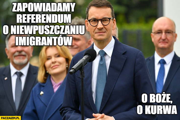 Morawiecki zapowiadamy referendum o niewpuszczaniu imigrantów Piotr Wawrzyk o Boże o kurna