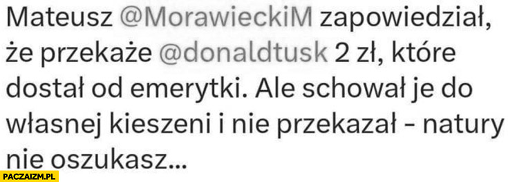 Morawiecki zapowiedział, że przekaże Tuskowi 2 złote które dostał od emerytki ale schował je do własnej kieszeni i nie przekazał natury nie oszukasz