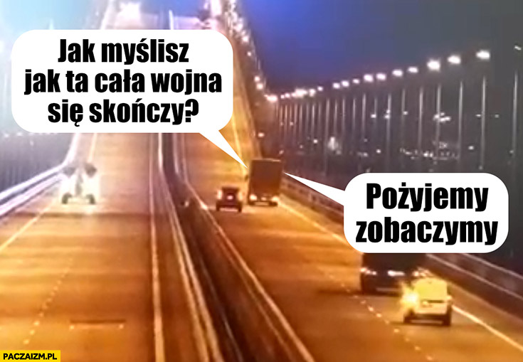 Most Krymski jak myślisz jak ta cała wojna się skończy pożyjemy zobaczymy