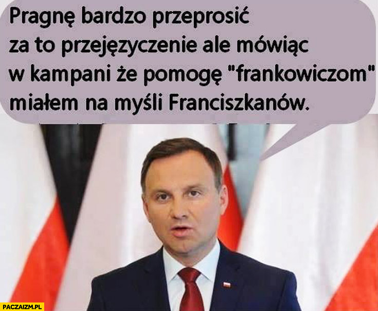 Mówiąc że pomogę frankowiczom miałem na myśli Franciszkanów Duda - Paczaizm.pl