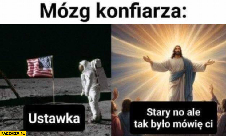 Mózg konfiarza: lądowanie na księżycu to ustawka, Jezus zmartwychwstanie stary no ale tak było mówię ci