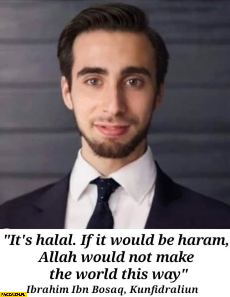 Muzułmański Krzysztof Bosak to halal jeśli byłoby haram Allah by inaczej świat stworzył