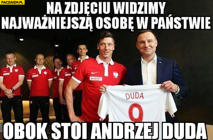 Na zdjęciu widzimy najważniejszą osobę w Państwie, obok stoi Andrzej Duda Lewandowski