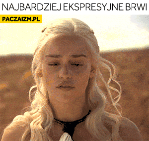 Najbardziej ekspresyjne brwi Daenerys