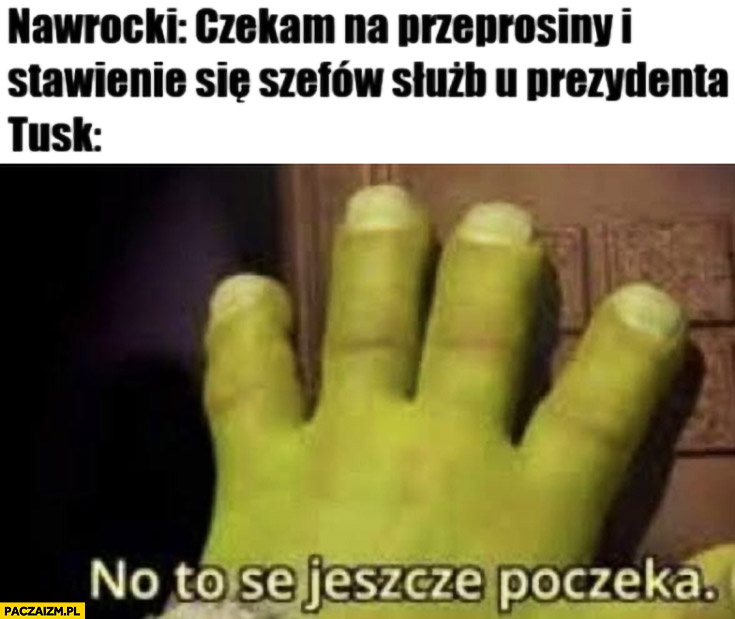 Nawrocki: czekam na przeprosiny i stawienie się szefów służb u prezydenta, Tusk: no to se jeszcze poczeka Shrek