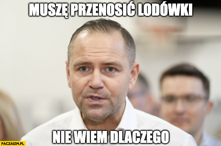 Nawrocki muszę przenosić lodówki nie wiem dlaczego