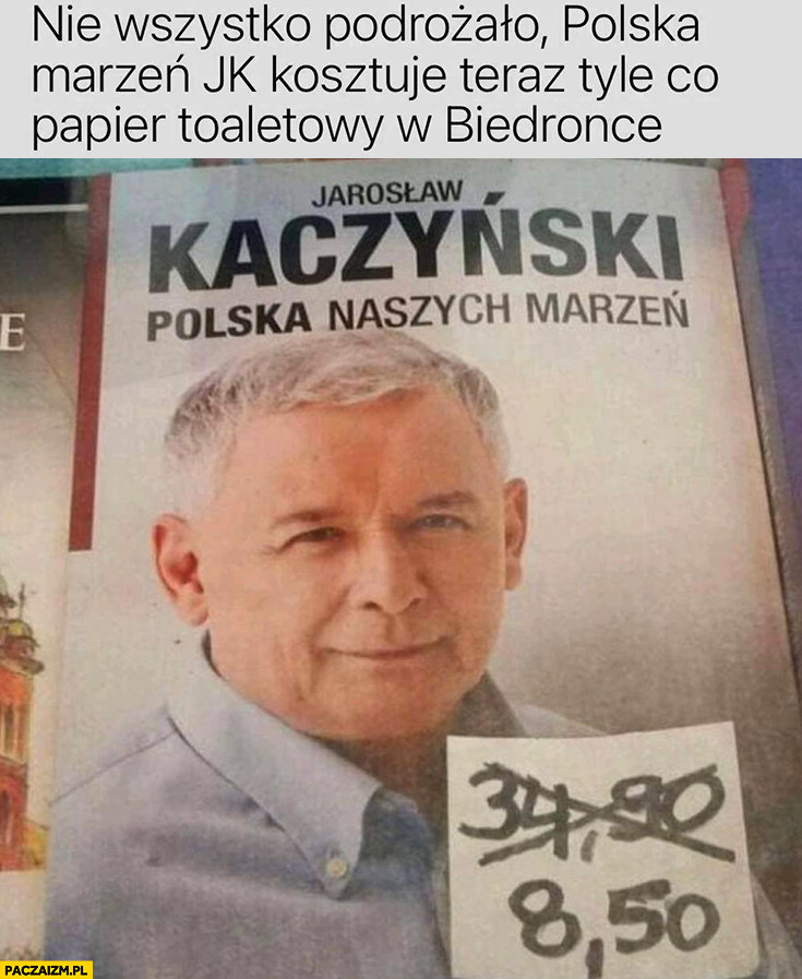 Nie wszystko podrożało, Polska marzeń Kaczyńskiego kosztuje teraz tyle co papier toaletowy w biedronce