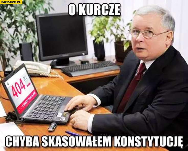 O kurcze chyba skasowałem konstytucję Kaczyński błąd 404