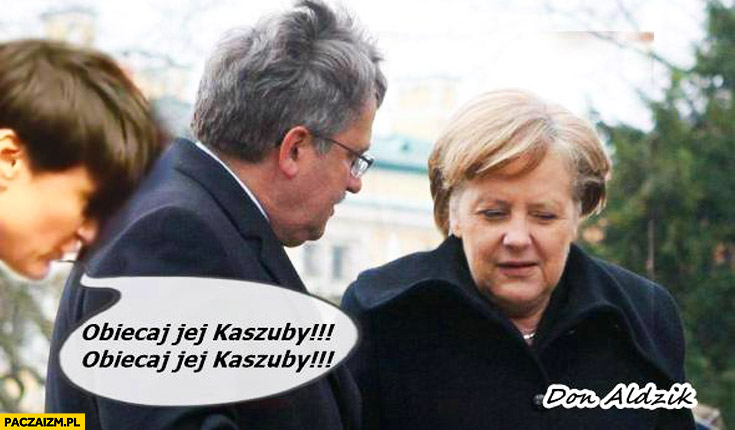 Obiecaj jej Kaszuby Komorowski Merkel suflerka