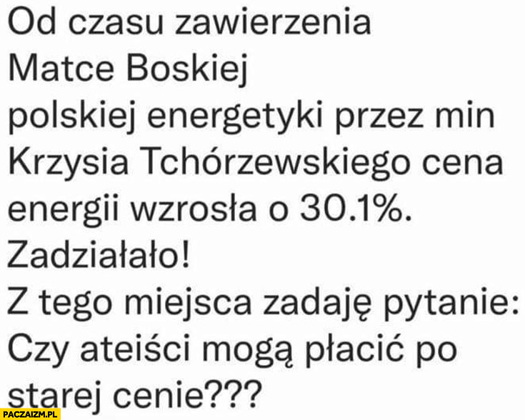 Od czasu zawierzenia polskiej energetyki Matce Boskiej przez Tchórzewskiego cena energii wzrosła o 30% procent, czy ateiści mogą płacić po starej cenie?