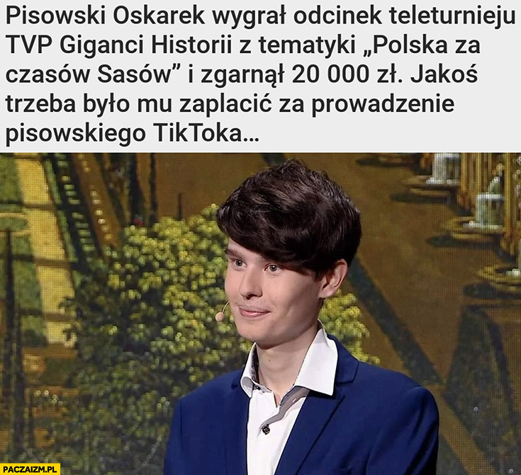 Oskar Szafarowicz pisowski Oskarek wygrał teleturniej TVP, zgarnął 20 tysięcy, jakoś trzeba mu było zapłacić za prowadzenie pisowskiego tiktoka