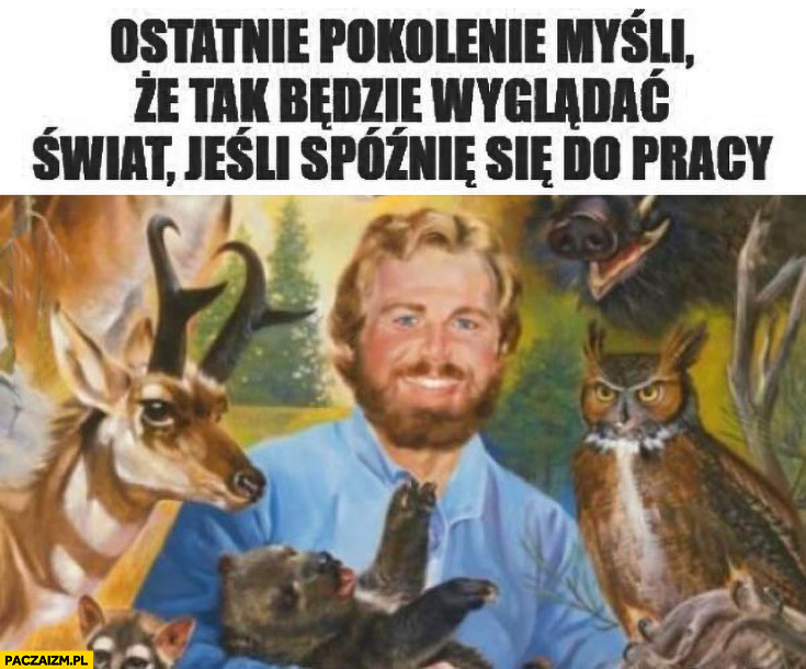 Ostatnie pokolenie myśli, że tak będzie wyglądać świat jeśli spóźnię się do pracy