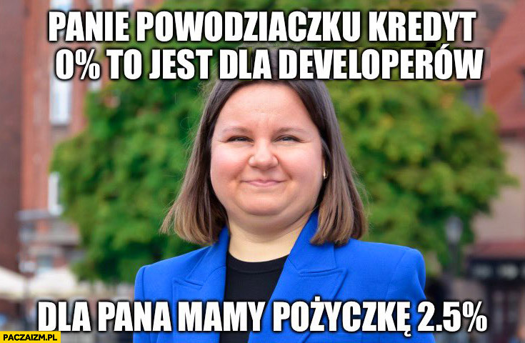 Panie powodziaczku kredyt 0% jest dla deweloperów dla pana mamy pożyczkę 2,5% procent