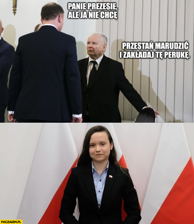 Panie prezesie ale ja nie chce przestań marudzić i zakładaj tę perukę Wiktoria Mielniczek wygląda jak Andrzej Duda