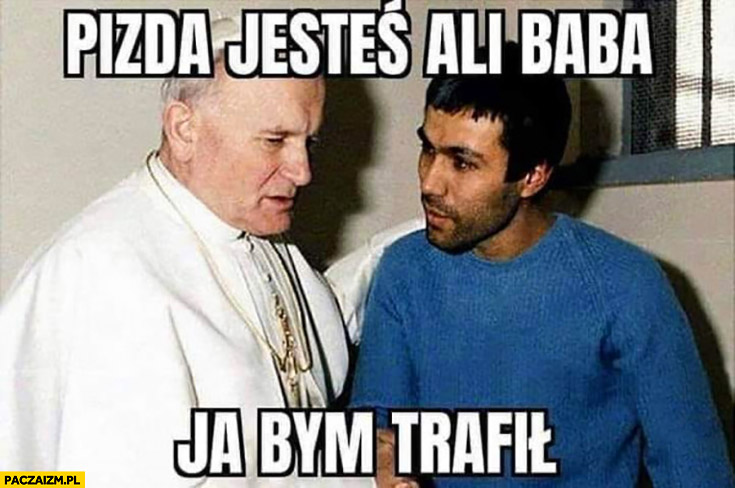 Papież Ali Agca piczka jesteś Ali Baba ja bym trafił Jan Paweł II