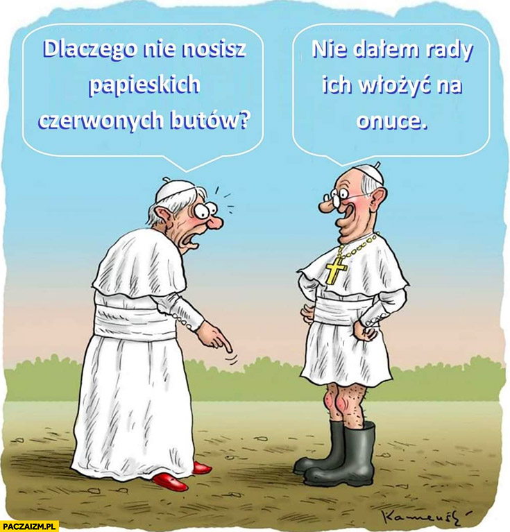 Papież Franciszek dlaczego nie nosisz papieskich czerwonych butów? Nie dałem rady ich włożyć na onuace