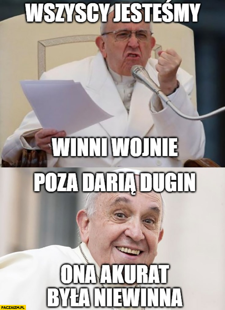 Papież Franciszek wszyscy jesteśmy winni wojny poza Darią Dugin ona akurat była niewinna