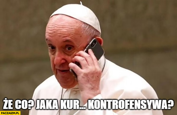 Papież Franciszek, że co, jaka kurna kontrofensywa?