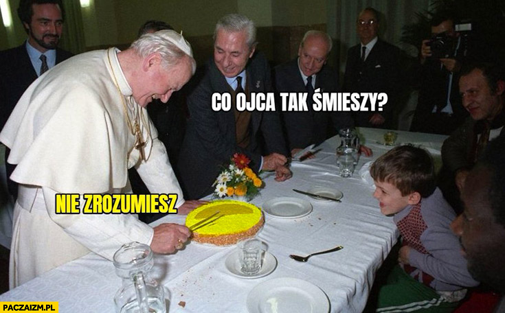 Papież Jan Paweł 2 co ojca tak śmieszy? Nie zrozumiesz