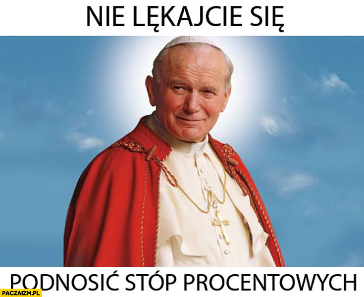 Papież Jan Paweł II nie lękajcie się podnosić stóp procentowych