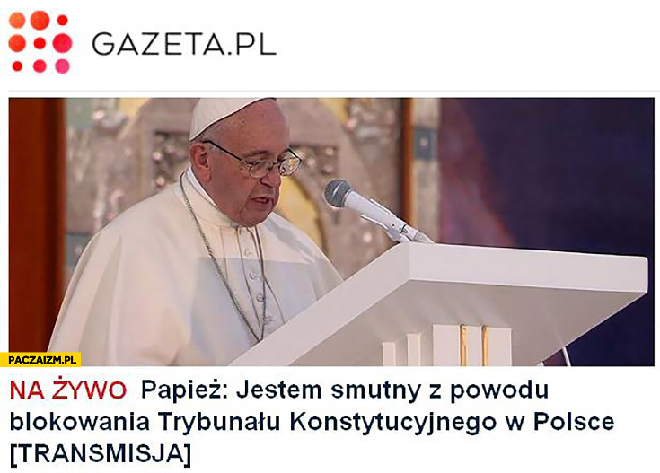 Papież jestem smutny z powodu blokowania Trybunału Konstytucyjnego w Polsce Gazeta PL
