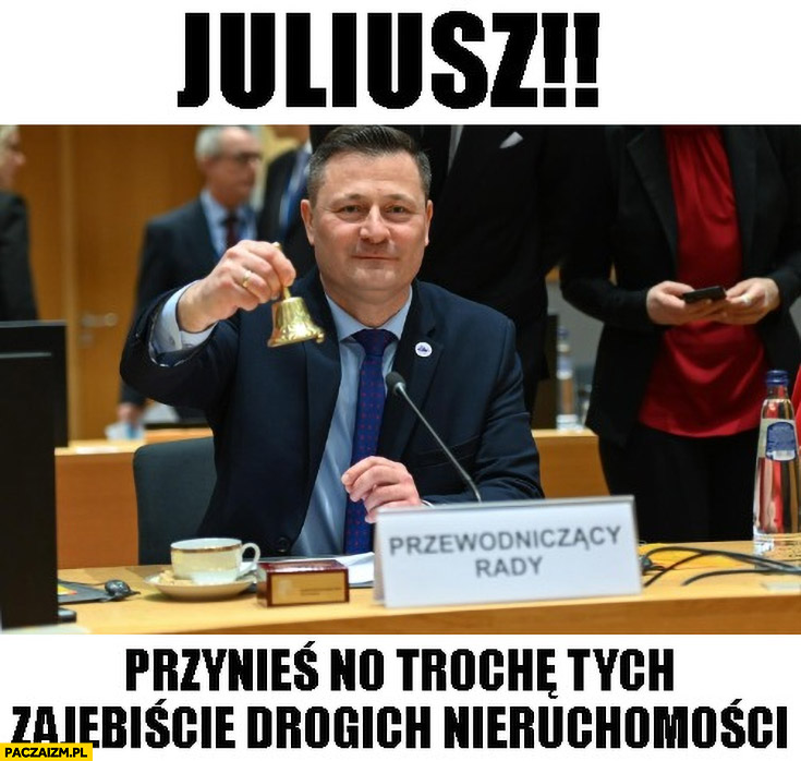 Paszyk do Tetzlaffa Juliusz przynieś trochę tych zajebiście drogich nieruchomości