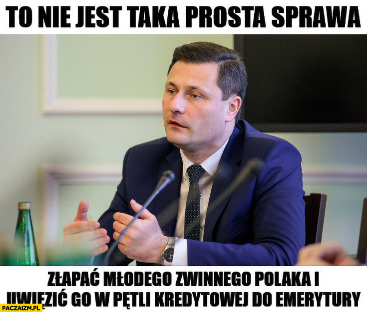 Paszyk to nie jest taka prosta sprawa złapać młodego zwinnego Polaka i uwięzić go w pętli kredytowej do emerytury