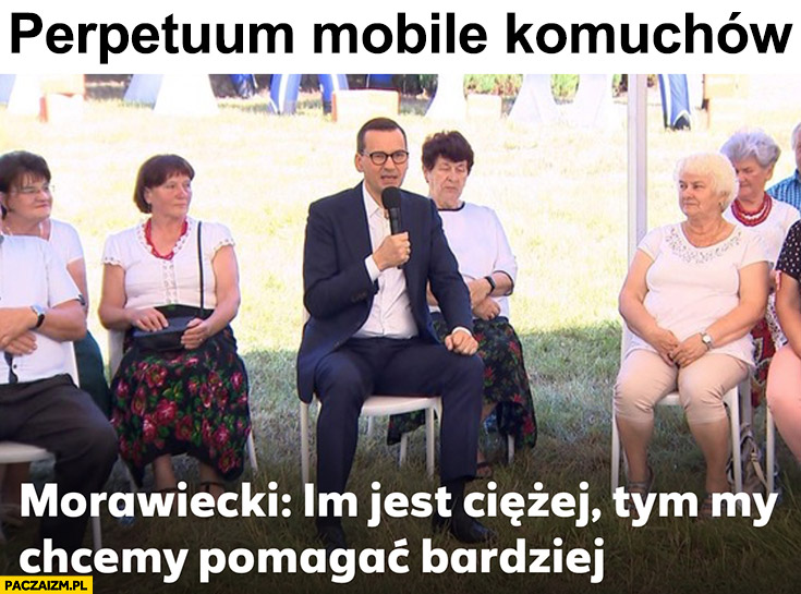 Perpetuum mobile komuchów Morawiecki im jest ciężej tym chcemy pomagać bardziej