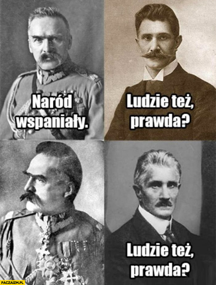 Piłsudski: naród wspaniały, ludzie też, prawda?