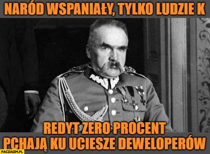 Piłsudski naród wspaniały tylko ludzie k kredyt zero procent pchają ku ucieszce deweloperów