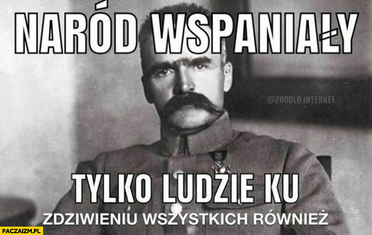 Piłsudski naród wspaniały tylko ludzie ku zdziwieniu wszystkich również