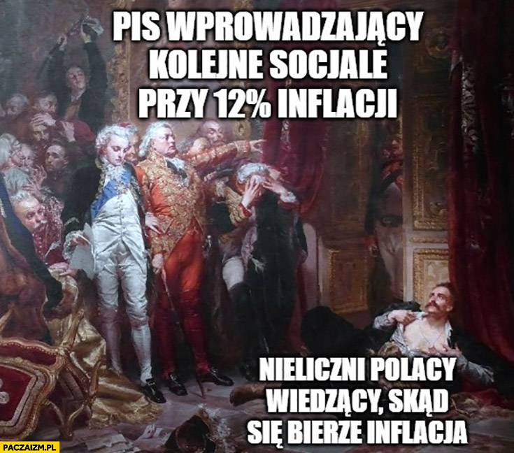 PiS wprowadzający kolejne socjale przy 12% procentowej inflacji vs Rejtan nieliczni Polacy wiedzący skąd się bierze inflacja