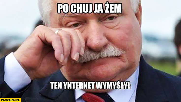 Po co ja żem ten internet wymyślił… Lech Wałęsa