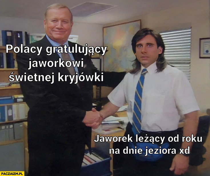 Polacy gratulujący Jaworkowi świetnej kryjówki vs Jaworek leżący od roku na dnie jeziora the office