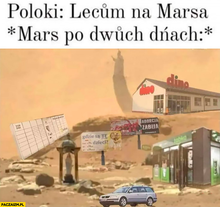 Polacy lecą na Marsa, Mars po dwóch dniach paczkomat kapliczka Żabka Dino billboardy gdzie są te dzieci aborcja zabija